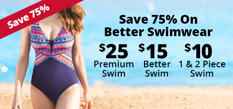 Save 75% on swimwear: $25 premium swim, $15 better swim, $10 1 & 2 piece swim.